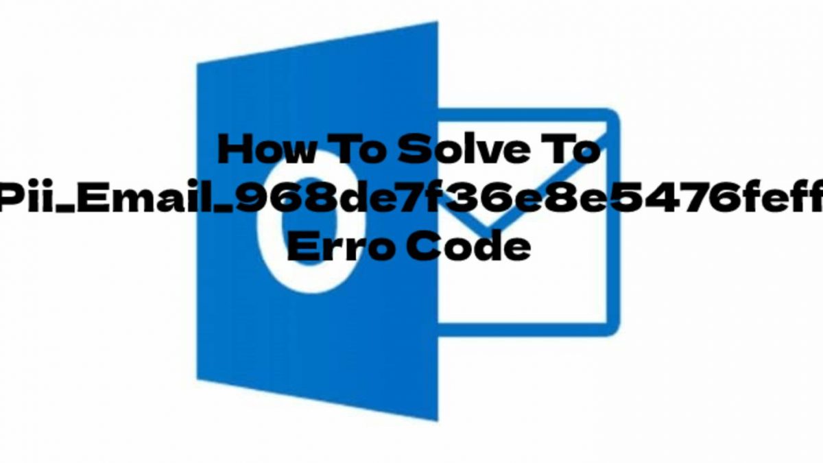 How To Solve To pii_email_968de7f36e8e5476feff Error Code