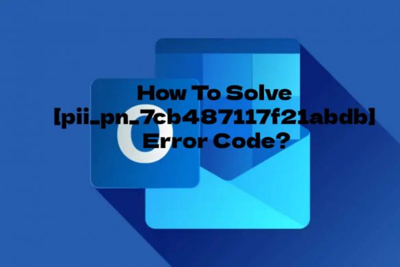 How To Solve [pii_pn_7cb487117f21abdb] Error Code?