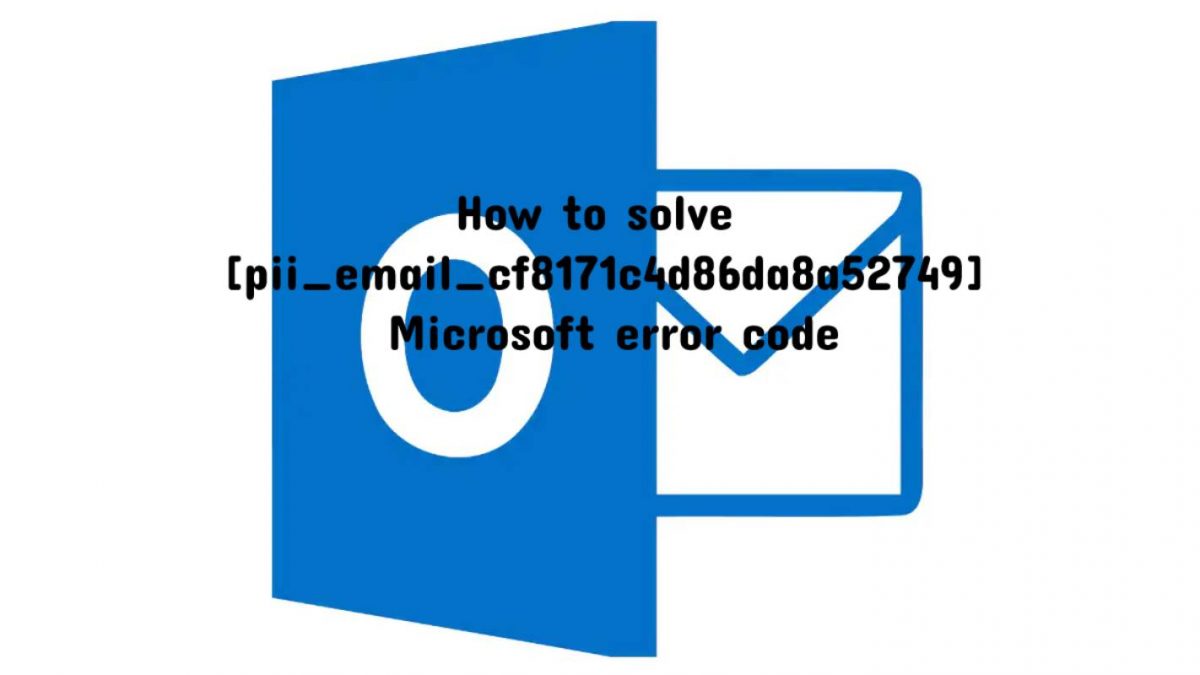 How to solve [pii_email_cf8171c4d86da8a52749] Microsoft error code
