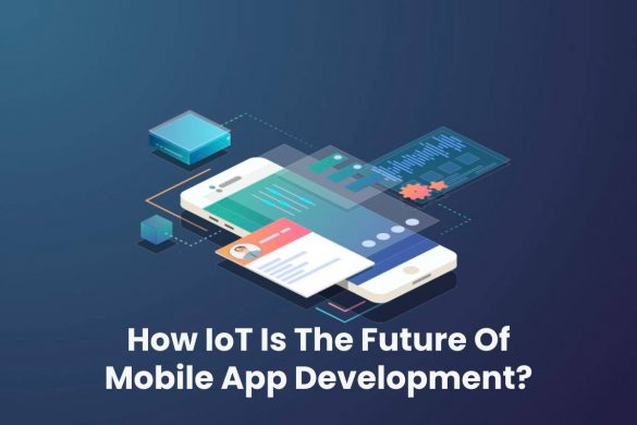 How IoT Is The Future Of Mobile App Development?