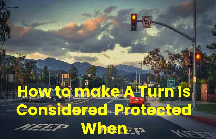 A Turn Is Considered Protected When 