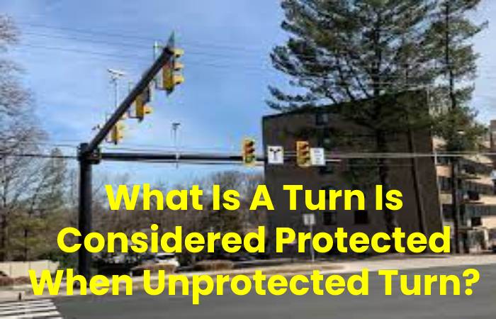 A Turn Is Considered Protected When 