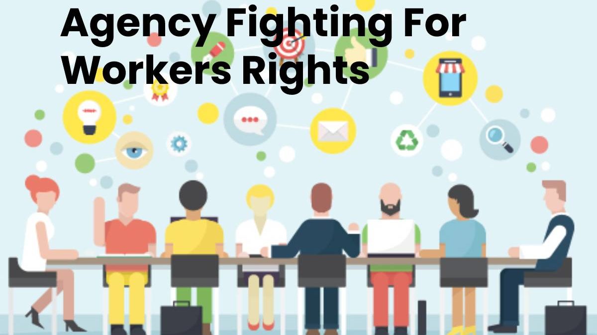 Agency Fighting For Workers Rights
