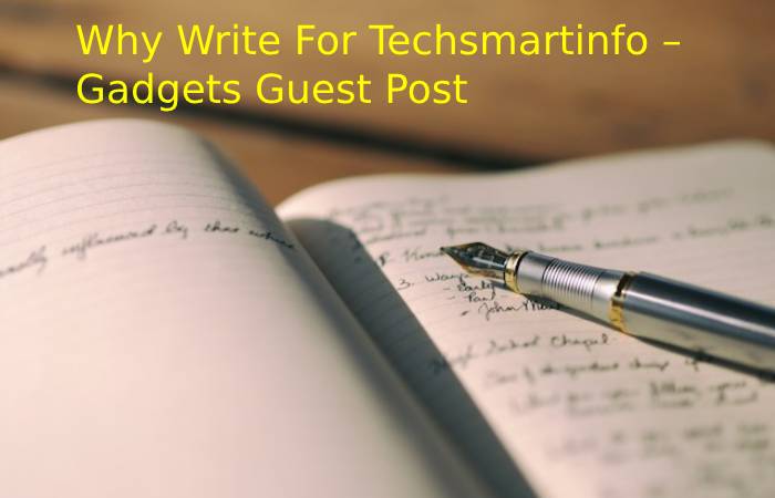 Why Write For Techsmartinfo – Gadgets Guest Post
