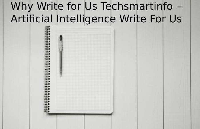 Why Write for Us Techsmartinfo – Artificial Intelligence Write For Us