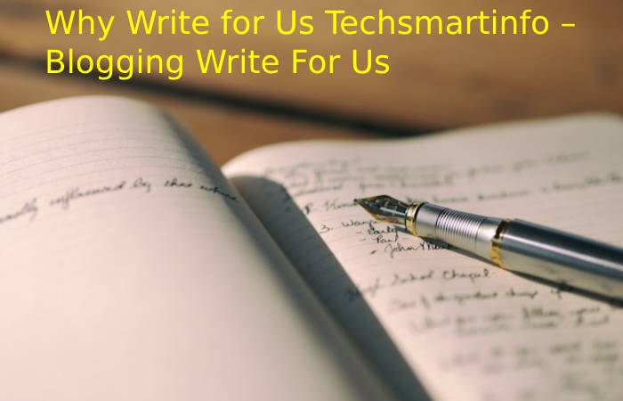 Why Write for Us Techsmartinfo – Blogging Write For Us