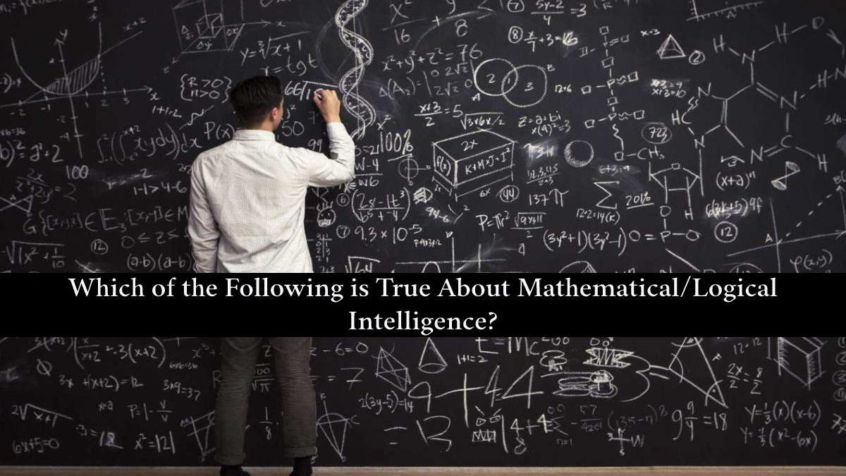 Which of the Following is True About Mathematical/Logical Intelligence?