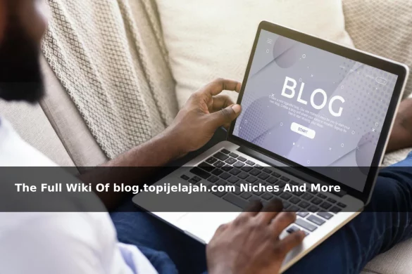 The Full Wiki Of blog.topijelajah.com Niches And More
