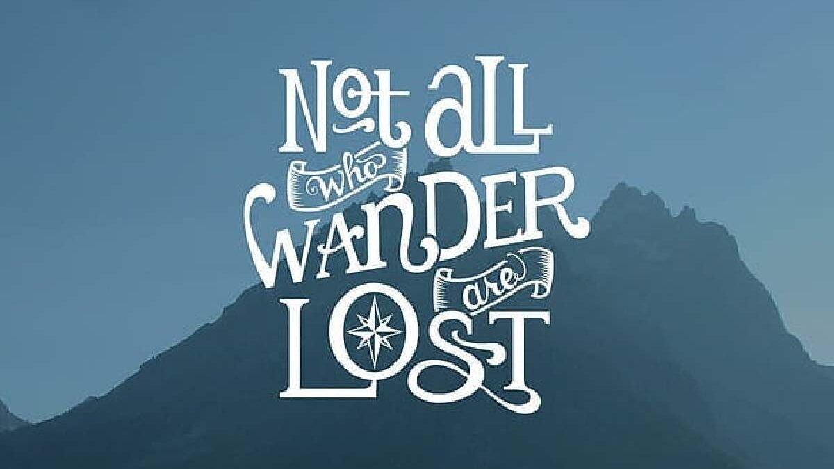What is Not All Who Wander Are Lost